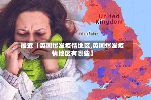 最近【英国爆发疫情地区,英国爆发疫情地区有哪些】