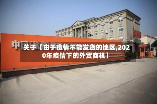 关于【由于疫情不能发货的地区,2020年疫情下的外贸商机】-第2张图片