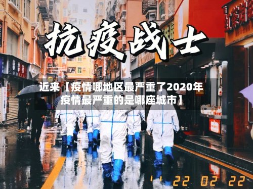 近来【疫情哪地区最严重了2020年疫情最严重的是哪座城市】-第2张图片
