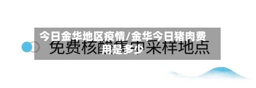 今日金华地区疫情/金华今日猪肉费用是多少