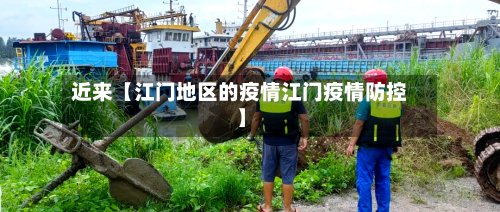 近来【江门地区的疫情江门疫情防控】