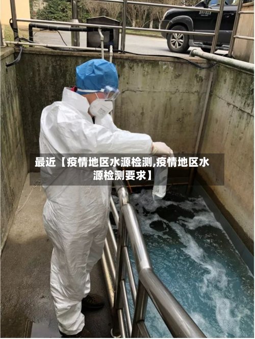 最近【疫情地区水源检测,疫情地区水源检测要求】-第2张图片