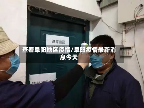 查看阜阳地区疫情/阜阳疫情最新消息今天