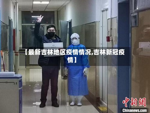 【最新吉林地区疫情情况,吉林新冠疫情】-第3张图片