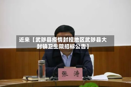 近来【武陟县疫情封控地区武陟县大封镇卫生院招标公告】