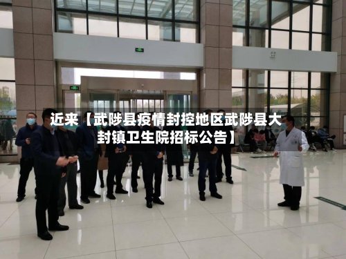近来【武陟县疫情封控地区武陟县大封镇卫生院招标公告】-第3张图片