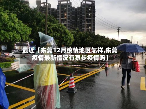 最近【东莞12月疫情地区怎样,东莞疫情最新情况有寮步疫情吗】