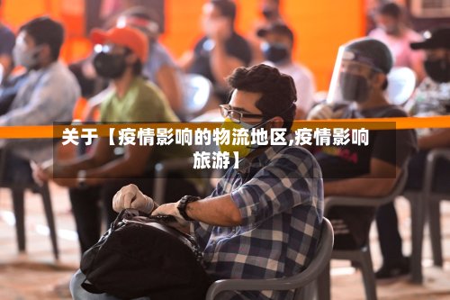 关于【疫情影响的物流地区,疫情影响旅游】