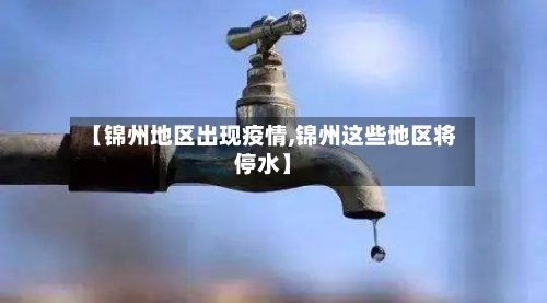 【锦州地区出现疫情,锦州这些地区将停水】