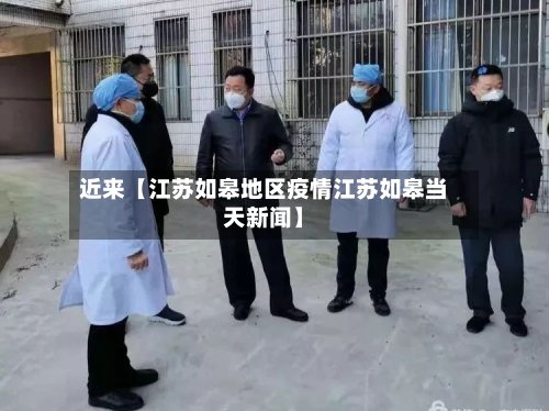 近来【江苏如皋地区疫情江苏如皋当天新闻】