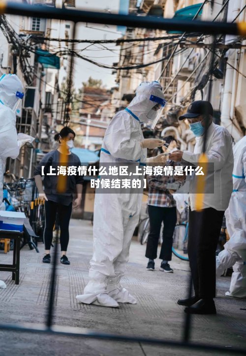 【上海疫情什么地区,上海疫情是什么时候结束的】