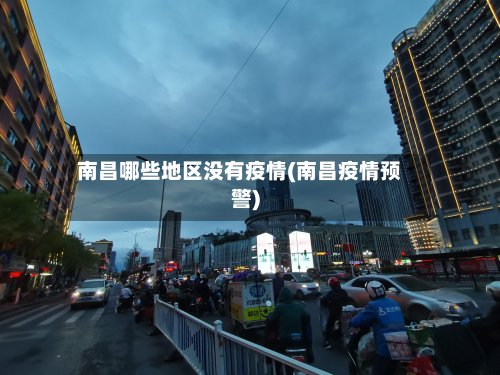 南昌哪些地区没有疫情(南昌疫情预警)-第3张图片