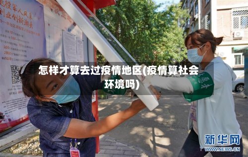 怎样才算去过疫情地区(疫情算社会环境吗)