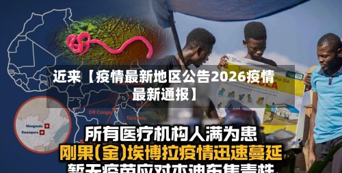 近来【疫情最新地区公告2026疫情最新通报】