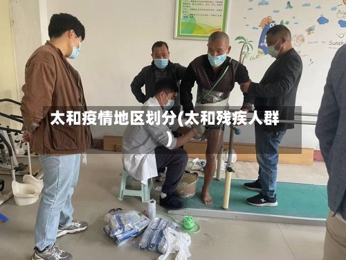 太和疫情地区划分(太和残疾人群)