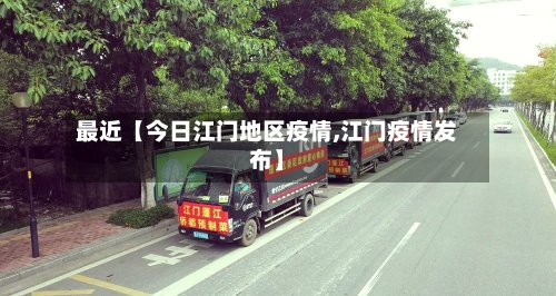 最近【今日江门地区疫情,江门疫情发布】