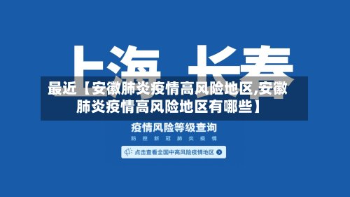 最近【安徽肺炎疫情高风险地区,安徽肺炎疫情高风险地区有哪些】