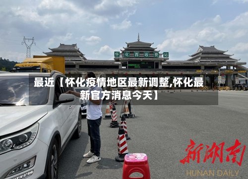 最近【怀化疫情地区最新调整,怀化最新官方消息今天】-第3张图片