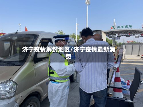 济宁疫情解封地区/济宁疫情最新消息-第3张图片