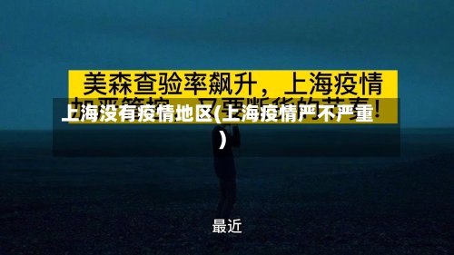 上海没有疫情地区(上海疫情严不严重)