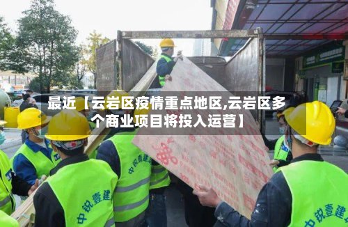最近【云岩区疫情重点地区,云岩区多个商业项目将投入运营】