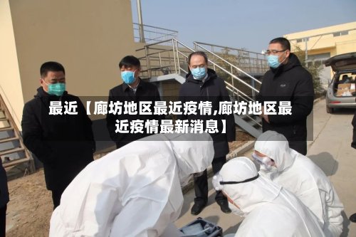 最近【廊坊地区最近疫情,廊坊地区最近疫情最新消息】