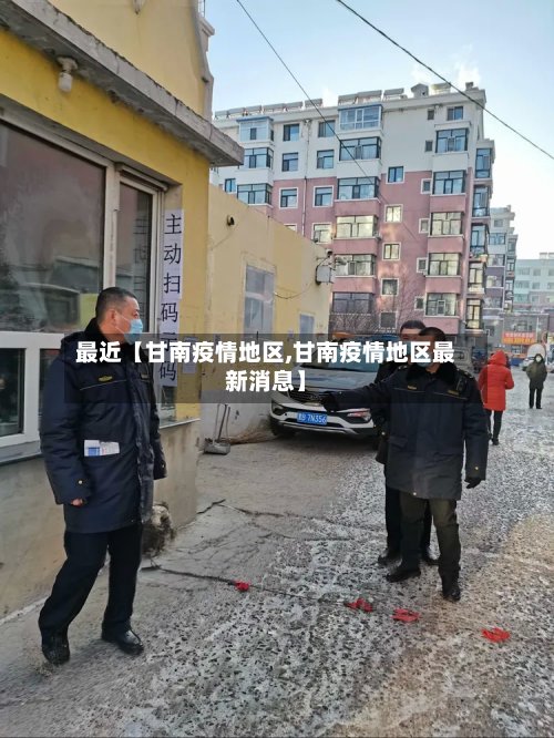 最近【甘南疫情地区,甘南疫情地区最新消息】