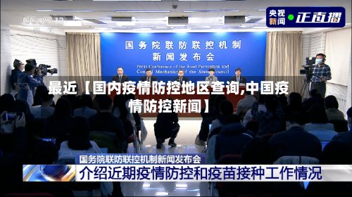 最近【国内疫情防控地区查询,中国疫情防控新闻】