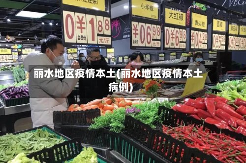 丽水地区疫情本土(丽水地区疫情本土病例)-第2张图片