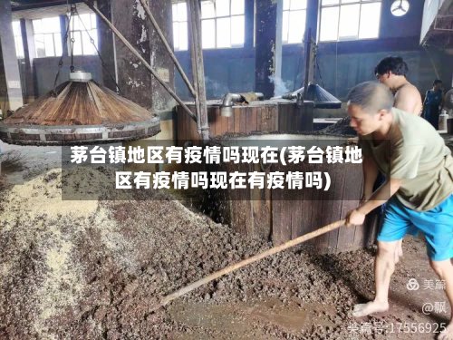 茅台镇地区有疫情吗现在(茅台镇地区有疫情吗现在有疫情吗)
