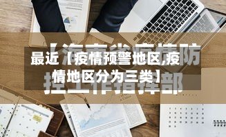 最近【疫情预警地区,疫情地区分为三类】