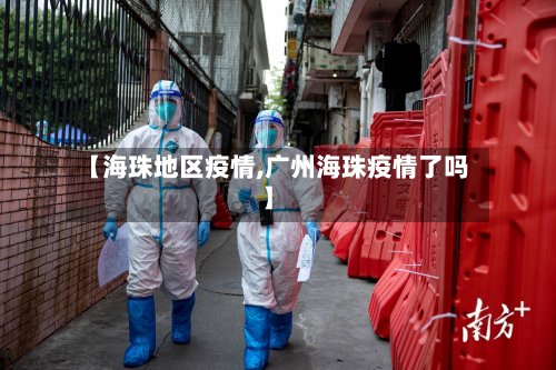 【海珠地区疫情,广州海珠疫情了吗】-第2张图片