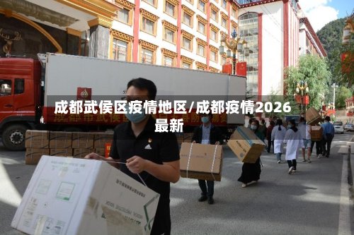 成都武侯区疫情地区/成都疫情2026最新-第2张图片