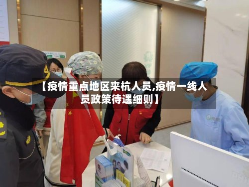 【疫情重点地区来杭人员,疫情一线人员政策待遇细则】