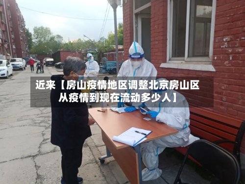 近来【房山疫情地区调整北京房山区从疫情到现在流动多少人】