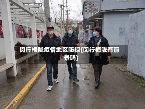 闵行梅陇疫情地区防控(闵行梅陇有前景吗)