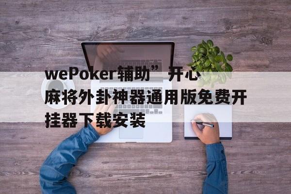 wePoker辅助”开心麻将外卦神器通用版免费开挂器下载安装