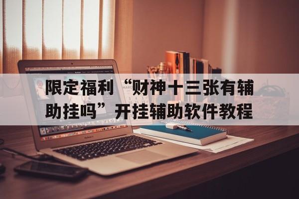 限定福利“财神十三张有辅助挂吗	”开挂辅助软件教程